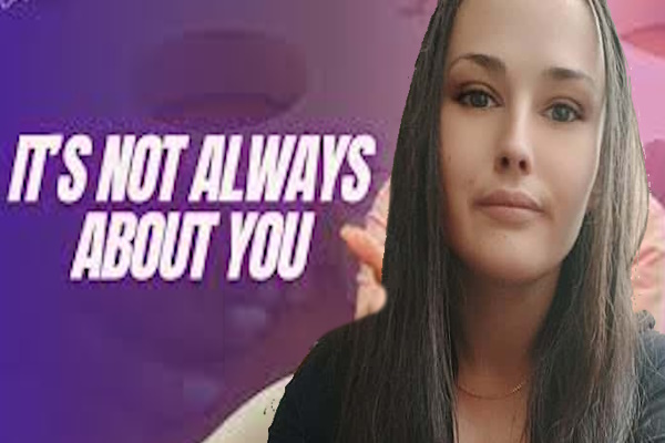 not always about you
