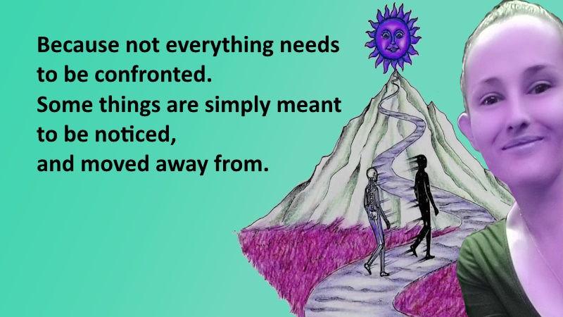 Because not everything needs to be confronted.