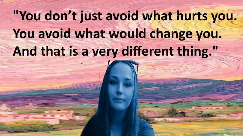 You don’t just avoid what hurts you